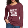 Frauen Premium Langarmshirt: I like you because you are weird like me - Bordeauxrot meliert