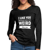 Frauen Premium Langarmshirt: I like you because you are weird like me - Anthrazit