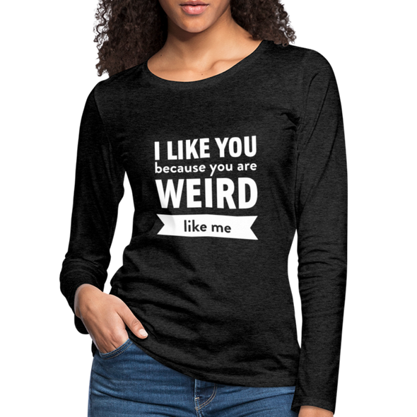Frauen Premium Langarmshirt: I like you because you are weird like me - Anthrazit