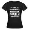 Frauen T-Shirt: I´m a programmer. I´ve solved this … - Schwarz