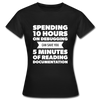 Frauen T-Shirt: Spending 10 hours on debugging … - Schwarz