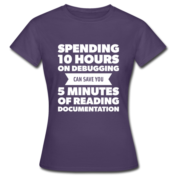 Frauen T-Shirt: Spending 10 hours on debugging … - Dunkellila