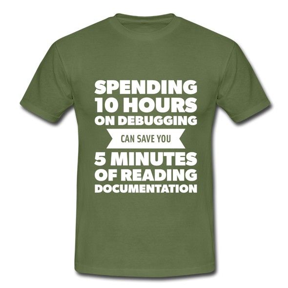 Männer T-Shirt: Spending 10 hours on debugging … - Militärgrün