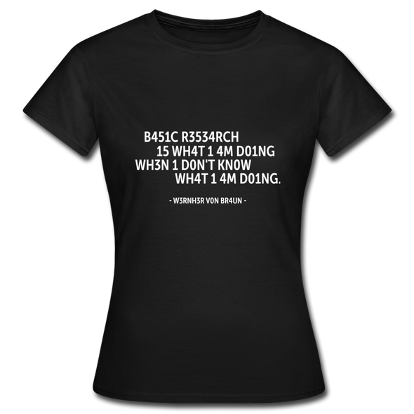 Frauen T-Shirt: Basic research is what I am doing when … - Schwarz